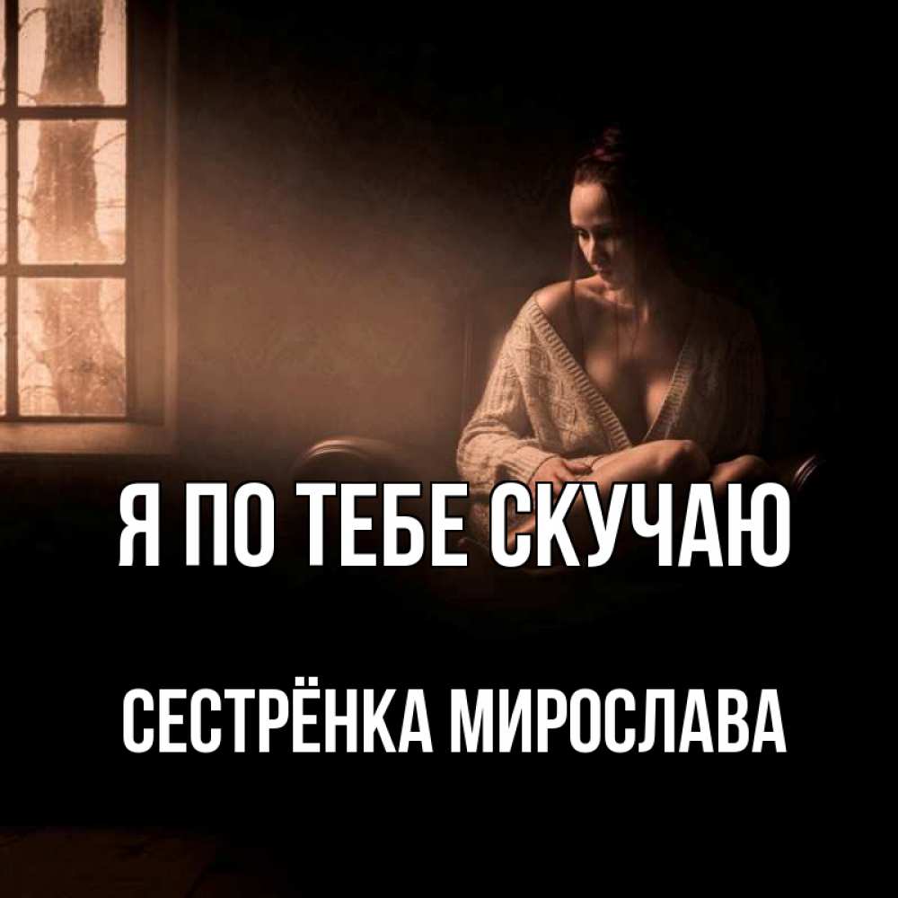 Открытка на каждый день с именем, Сестрёнка-Мирослава Я по тебе скучаю приходи в гости ко мне Прикольная открытка с пожеланием онлайн скачать бесплатно 