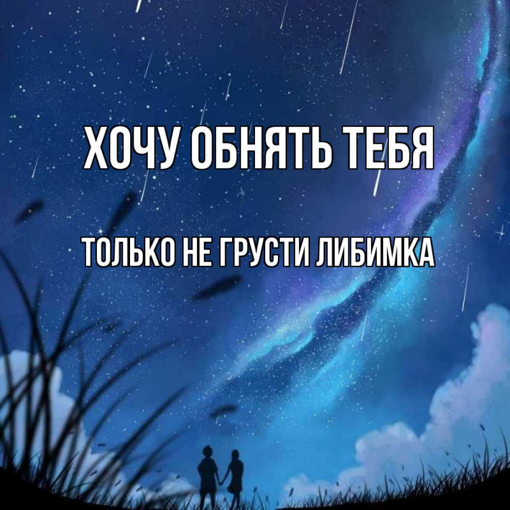 Открытка на каждый день с именем, только-не-грусти-либимка Хочу обнять тебя камыши Прикольная открытка с пожеланием онлайн скачать бесплатно 