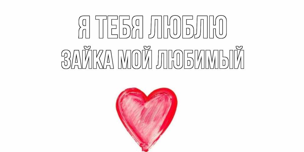 Открытка на каждый день с именем, Зайка-Мой-Любимый Я тебя люблю сердце, рисунок Прикольная открытка с пожеланием онлайн скачать бесплатно 