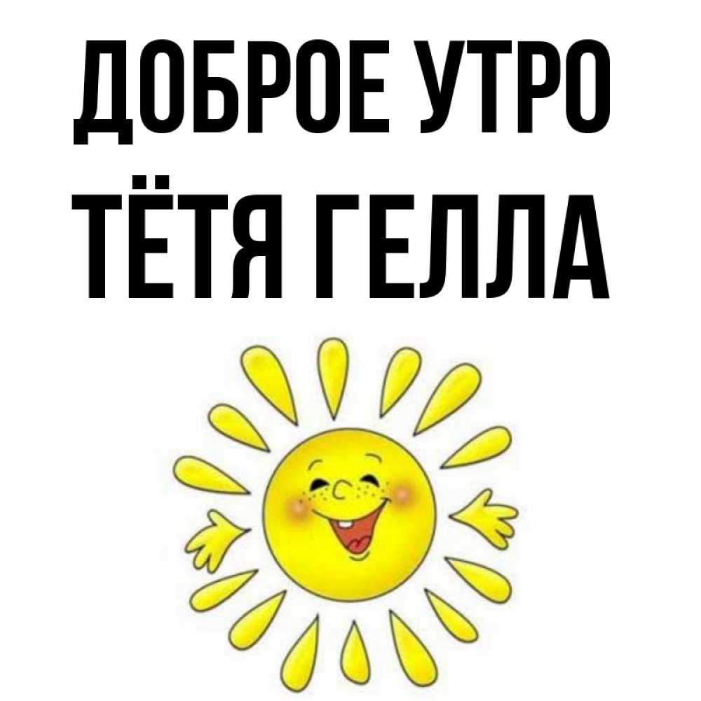 Открытка на каждый день с именем, Тётя-Гелла Доброе утро улыбка Прикольная открытка с пожеланием онлайн скачать бесплатно 