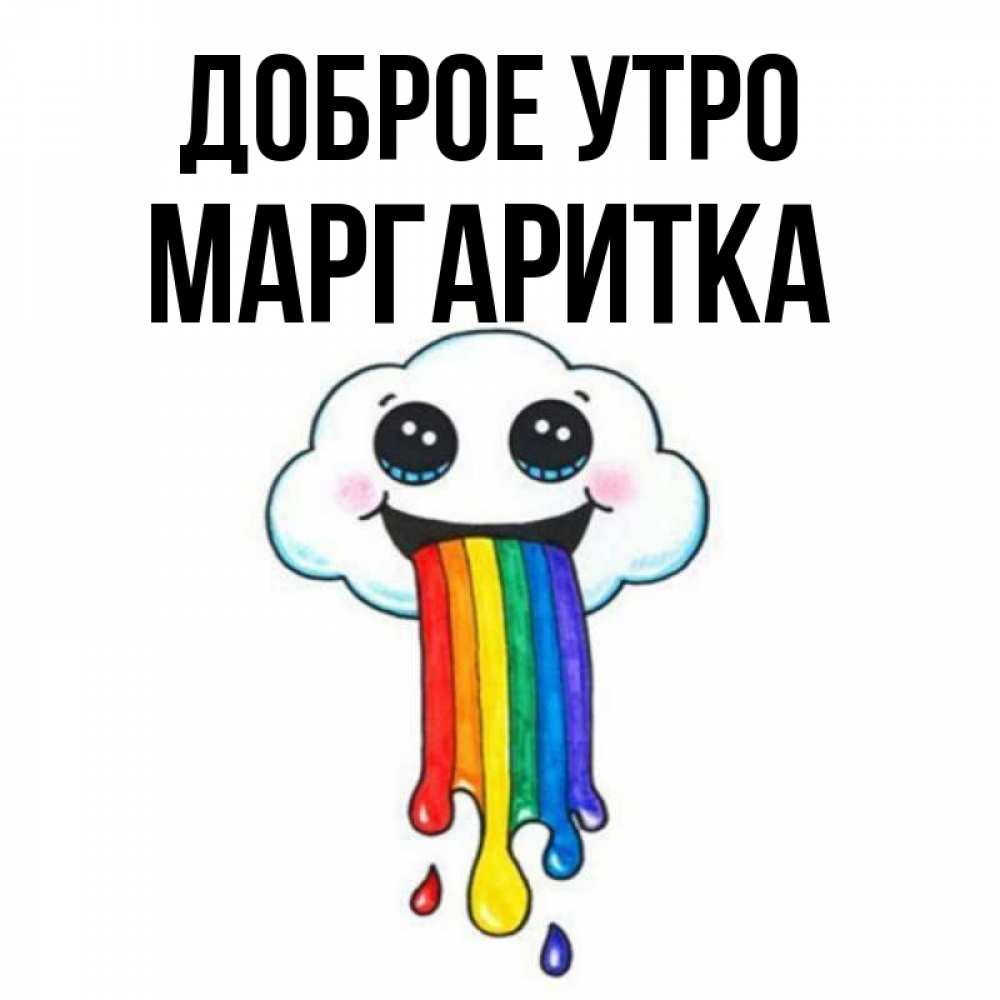 Открытка на каждый день с именем, МАРГАРИТКА Доброе утро утречко Прикольная открытка с пожеланием онлайн скачать бесплатно 