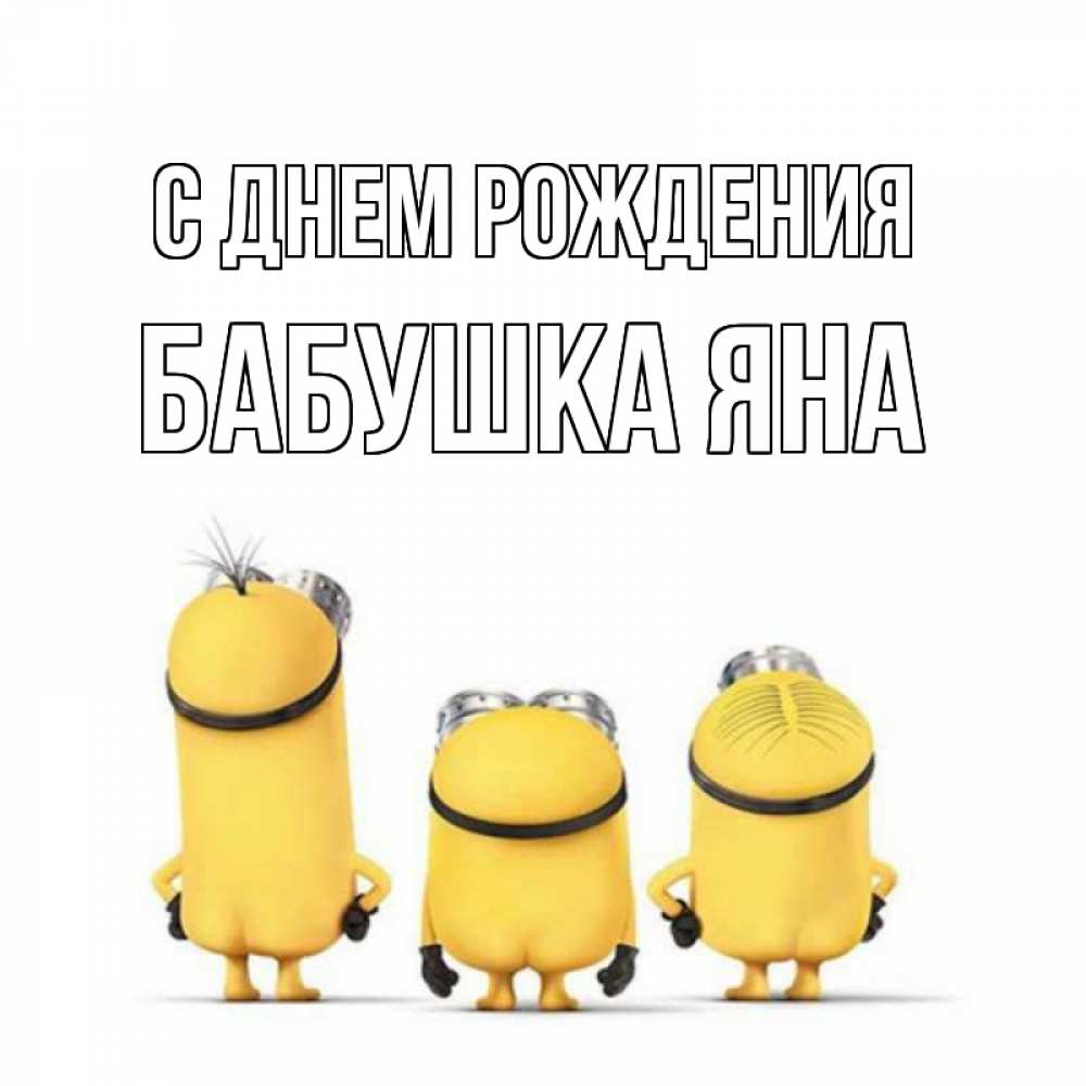 Открытка на каждый день с именем, Бабушка-Яна С днем рождения миньоны Прикольная открытка с пожеланием онлайн скачать бесплатно 