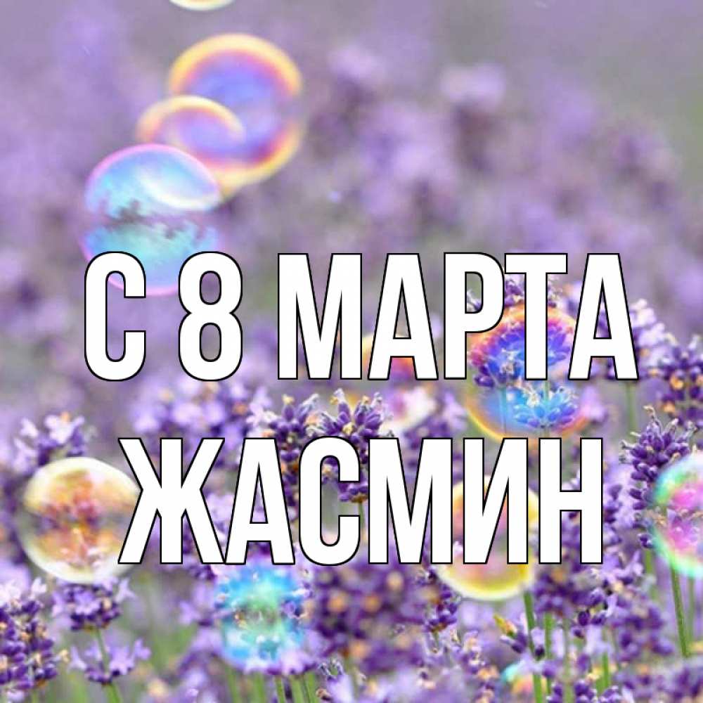 Открытка на каждый день с именем, Жасмин С 8 марта цветы Прикольная открытка с пожеланием онлайн скачать бесплатно 