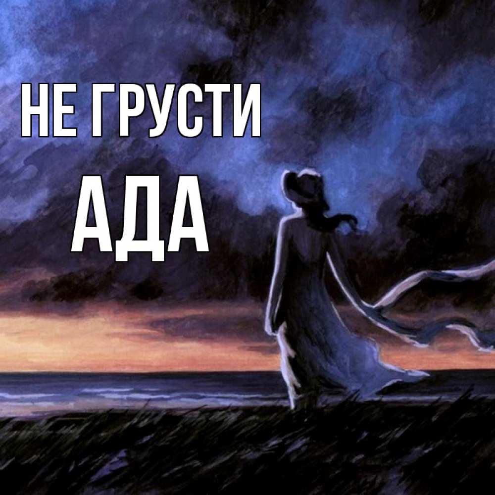 Открытка на каждый день с именем, Ада Не грусти картина Прикольная открытка с пожеланием онлайн скачать бесплатно 