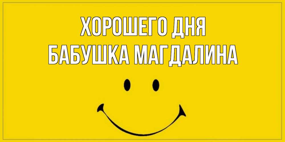 Открытка на каждый день с именем, Бабушка-Магдалина Хорошего дня улыбка Прикольная открытка с пожеланием онлайн скачать бесплатно 