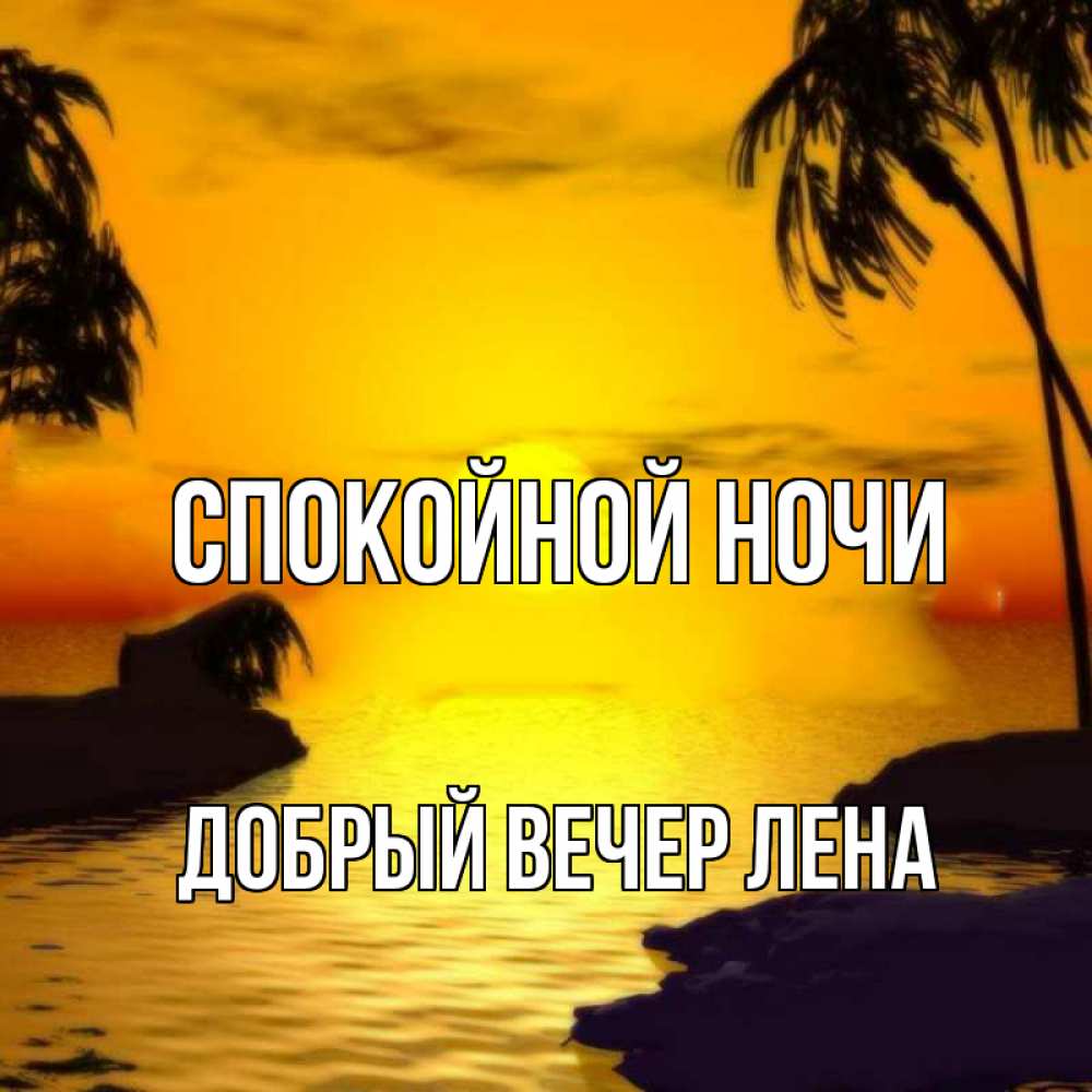Открытка на каждый день с именем, ДОБРЫЙ-ВЕЧЕР-ЛЕНА Спокойной ночи остров Прикольная открытка с пожеланием онлайн скачать бесплатно 