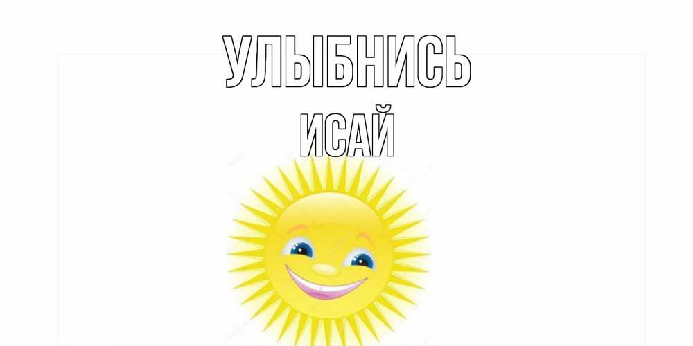 Открытка на каждый день с именем, Исай Улыбнись пожелания позитивные Прикольная открытка с пожеланием онлайн скачать бесплатно 