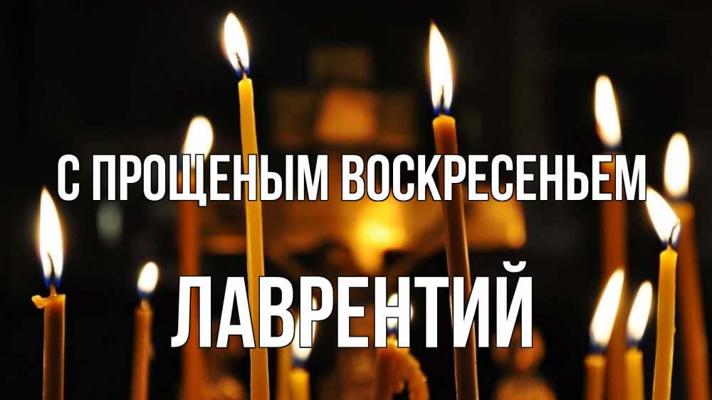 Открытка на каждый день с именем, Лаврентий С прощеным воскресеньем свечи Прикольная открытка с пожеланием онлайн скачать бесплатно 