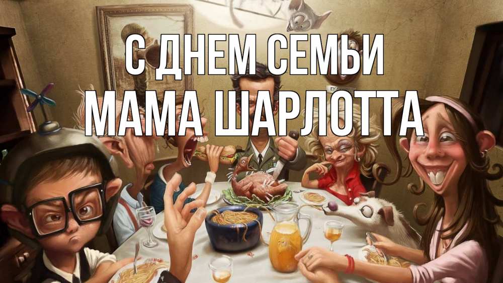 Открытка на каждый день с именем, Мама-Шарлотта С днем семьи с днем семьи Прикольная открытка с пожеланием онлайн скачать бесплатно 