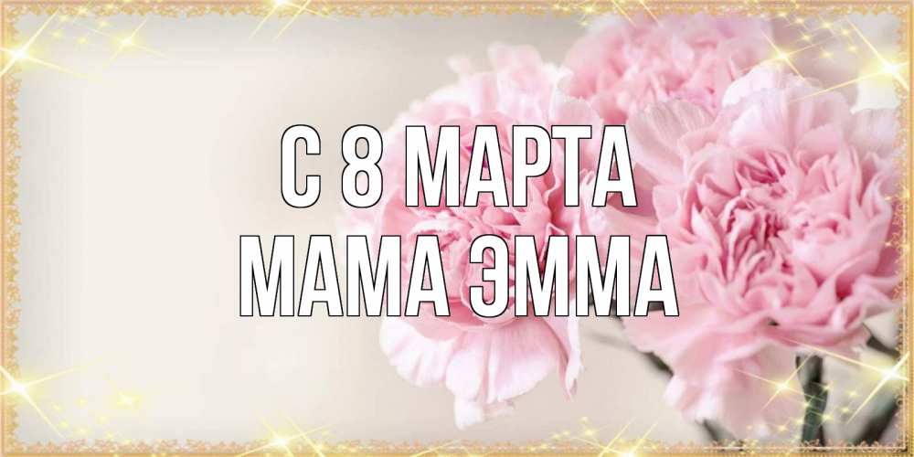 Открытка на каждый день с именем, Мама-Эмма С 8 МАРТА открытка с розовыми цветами в рамочке с подписью на 8 марта Прикольная открытка с пожеланием онлайн скачать бесплатно 
