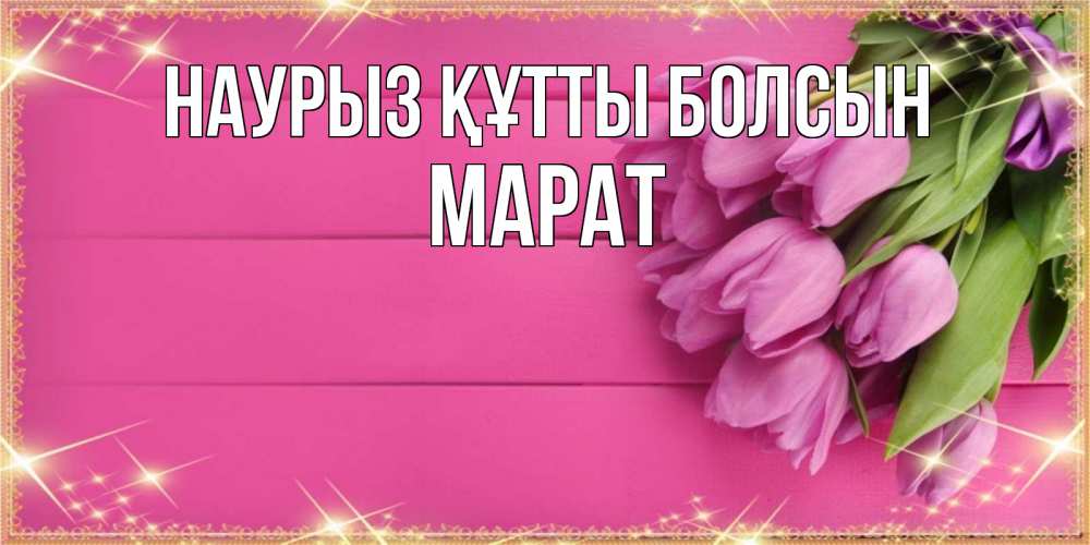 Открытка на каждый день с именем, Марат Наурыз құтты болсын открытка для фотошопа с подписью Прикольная открытка с пожеланием онлайн скачать бесплатно 