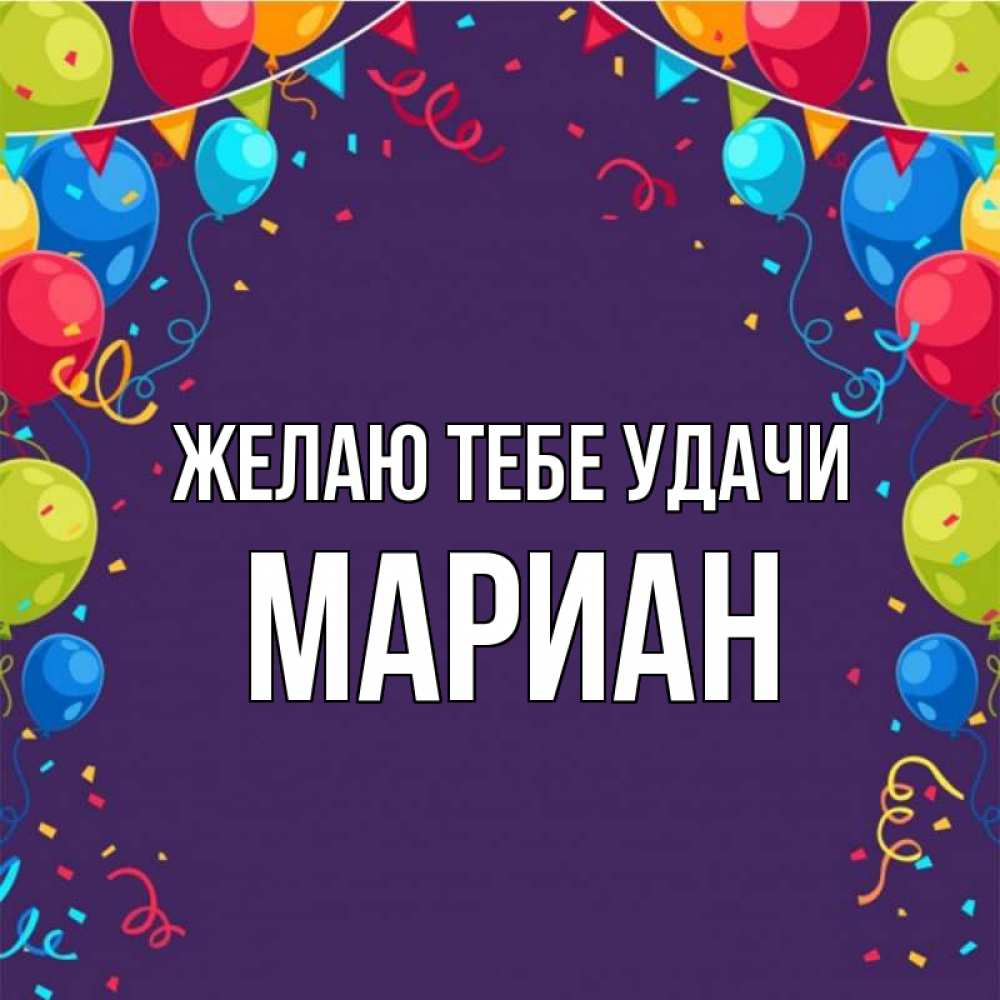 Открытка на каждый день с именем, Мариан Желаю тебе удачи шары Прикольная открытка с пожеланием онлайн скачать бесплатно 