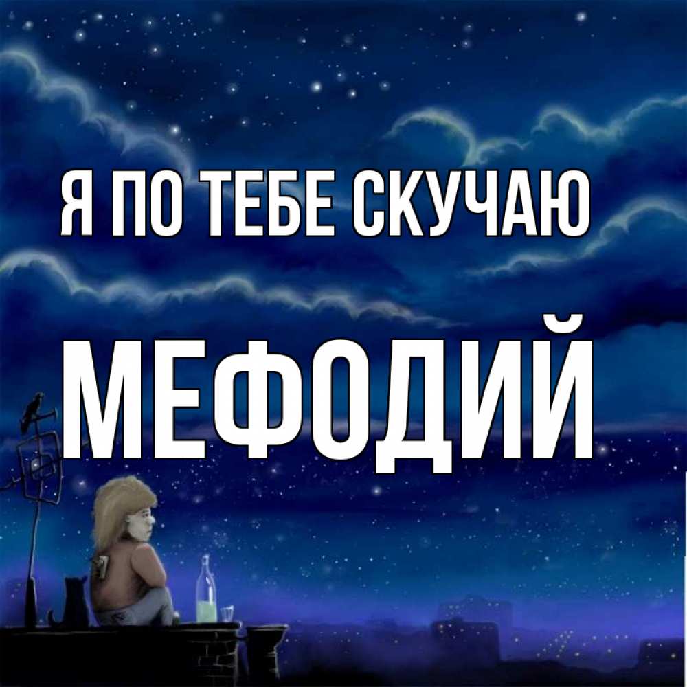 Открытка на каждый день с именем, Мефодий Я по тебе скучаю на крыше 1 Прикольная открытка с пожеланием онлайн скачать бесплатно 