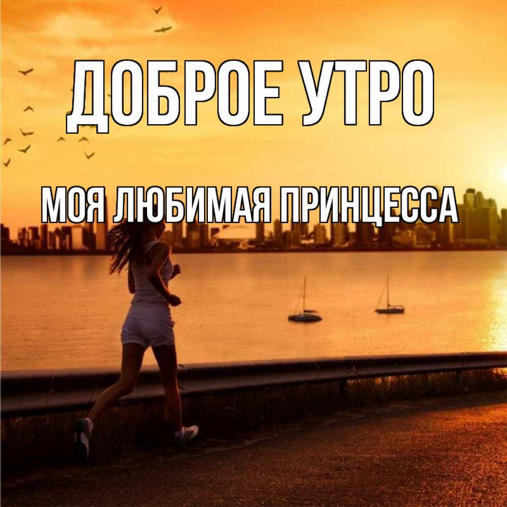 Открытка на каждый день с именем, Моя-Любимая-Принцесса Доброе утро девушка бежит Прикольная открытка с пожеланием онлайн скачать бесплатно 
