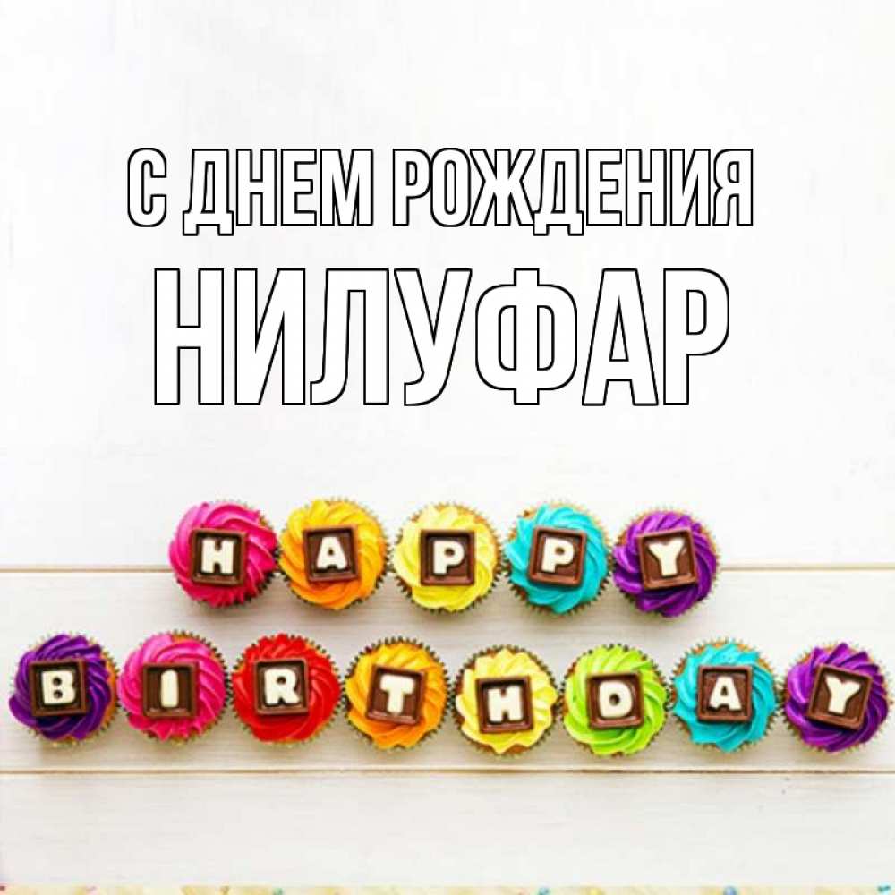 Открытка на каждый день с именем, Нилуфар С днем рождения из кексов и шоколада Прикольная открытка с пожеланием онлайн скачать бесплатно 