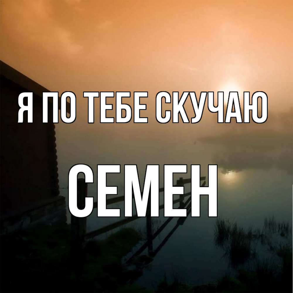 Открытка на каждый день с именем, Семен Я по тебе скучаю приходи ко мне на чай Прикольная открытка с пожеланием онлайн скачать бесплатно 