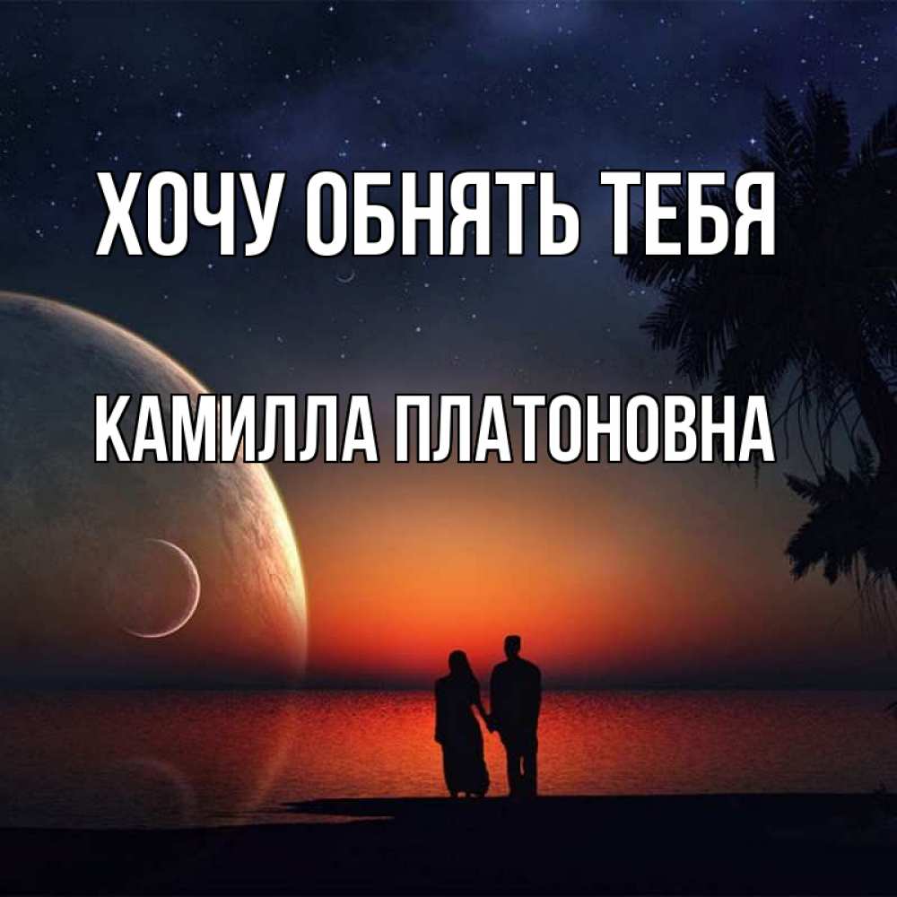 Картинка Хочу обнять тебя, Камилла Платоновна