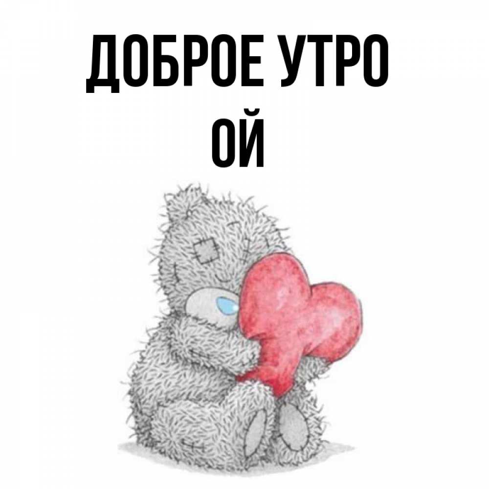 Открытка на каждый день с именем, Ой Доброе утро плюшевые игрушки Прикольная открытка с пожеланием онлайн скачать бесплатно 