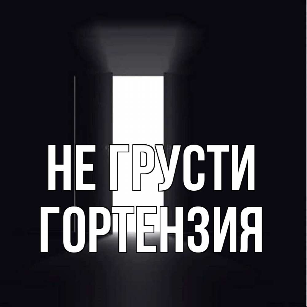 Открытка на каждый день с именем, Гортензия Не грусти открытая дверь Прикольная открытка с пожеланием онлайн скачать бесплатно 