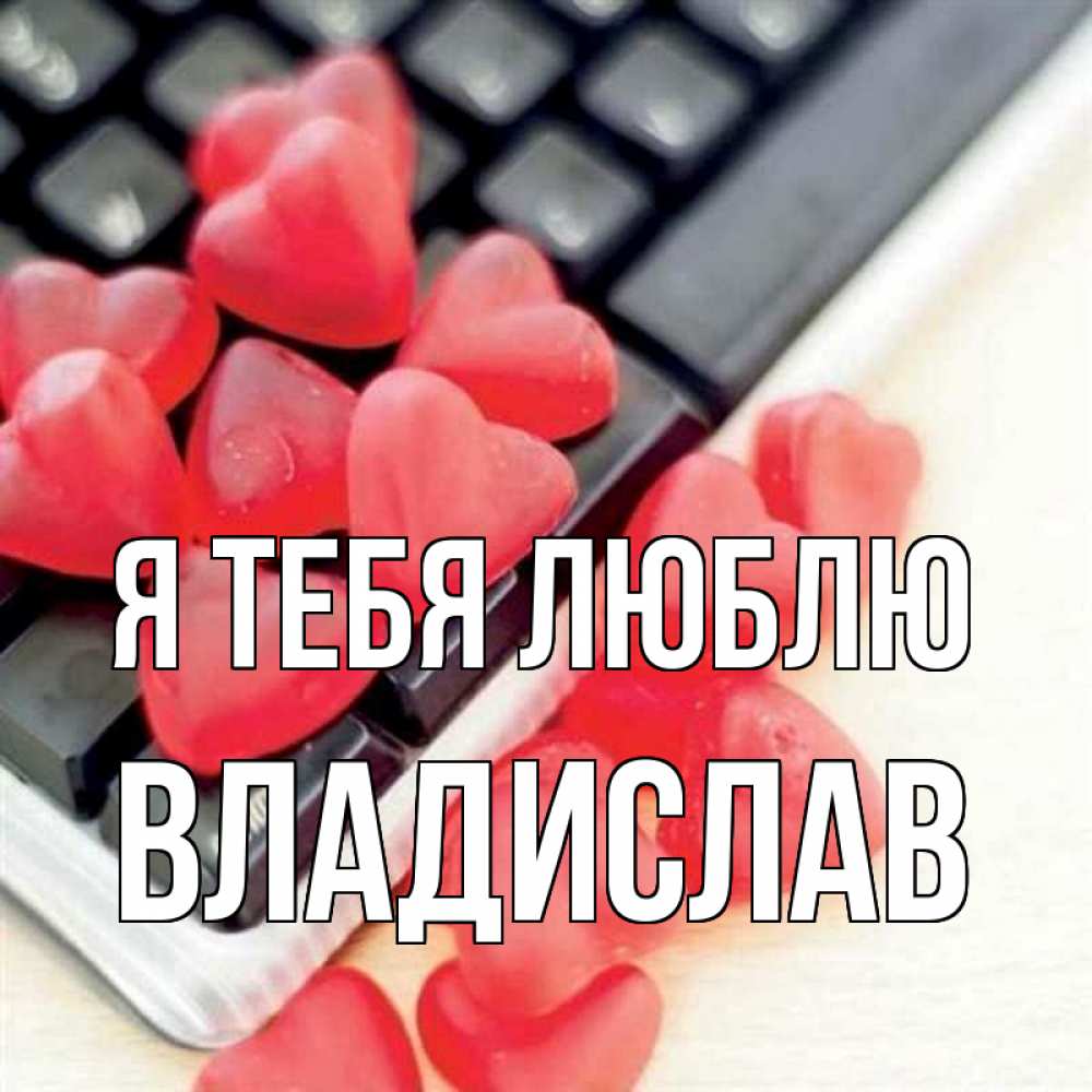 Открытка на каждый день с именем, Владислав Я тебя люблю конфеты в виде сердец Прикольная открытка с пожеланием онлайн скачать бесплатно 