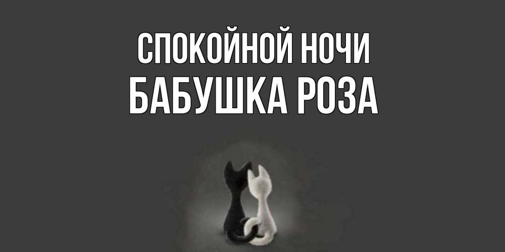 Открытка на каждый день с именем, Бабушка-Роза Спокойной ночи коты Прикольная открытка с пожеланием онлайн скачать бесплатно 