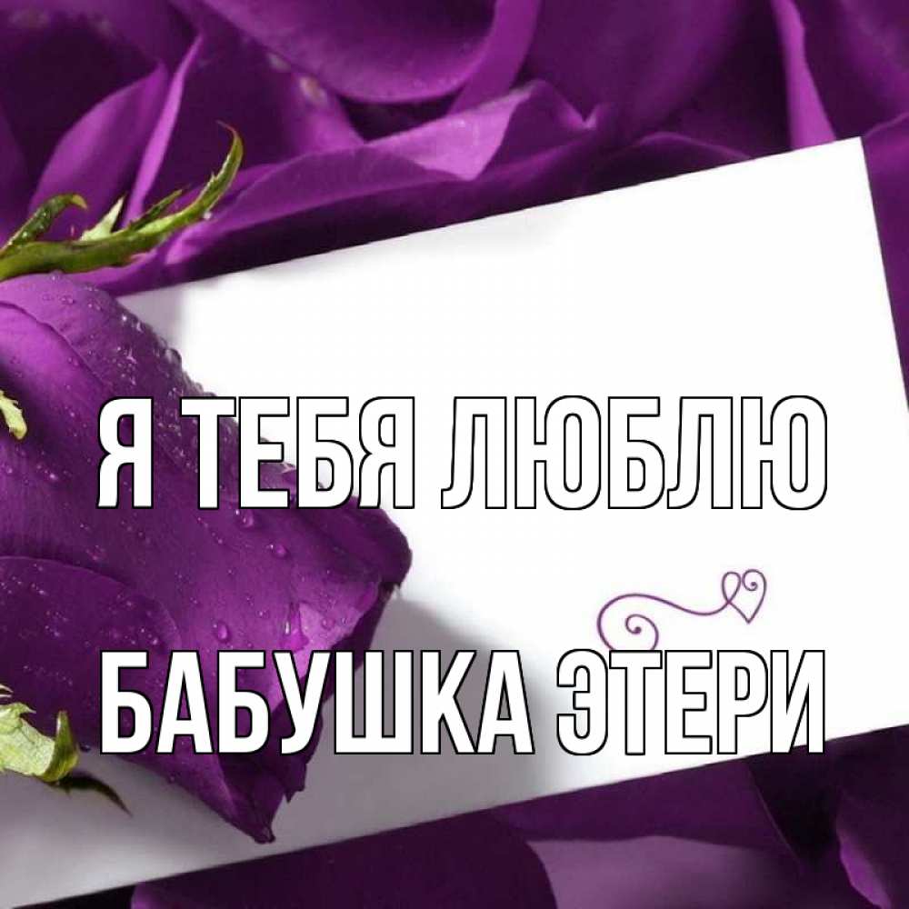 Открытка на каждый день с именем, Бабушка-Этери Я тебя люблю роза Прикольная открытка с пожеланием онлайн скачать бесплатно 