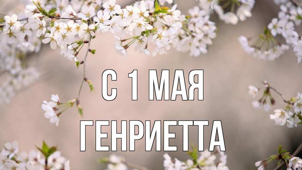Открытка на каждый день с именем, Генриетта С 1 мая С 1 мая Прикольная открытка с пожеланием онлайн скачать бесплатно 