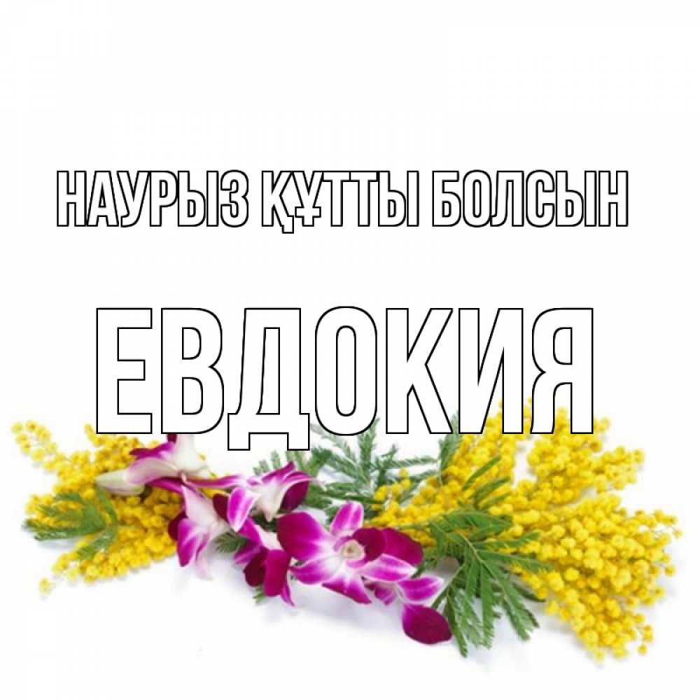 Открытка на каждый день с именем, Евдокия Наурыз құтты болсын открытка  наурыз с цветами  1 Прикольная открытка с пожеланием онлайн скачать бесплатно 