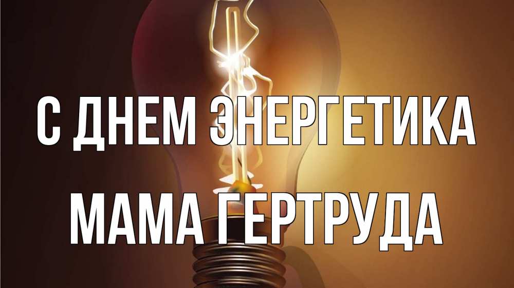 Открытка на каждый день с именем, Мама-Гертруда С днем энергетика лампа Прикольная открытка с пожеланием онлайн скачать бесплатно 