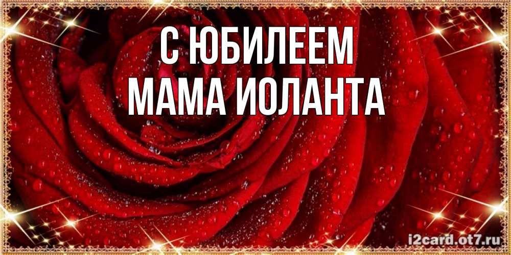 Открытка на каждый день с именем, Мама-Иоланта С юбилеем роса на розе блестящая в лучах солнца Прикольная открытка с пожеланием онлайн скачать бесплатно 