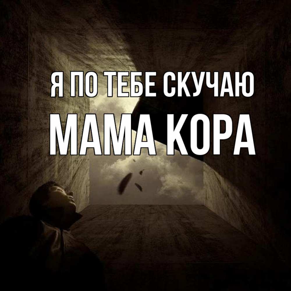 Открытка на каждый день с именем, Мама-Кора Я по тебе скучаю тут Прикольная открытка с пожеланием онлайн скачать бесплатно 