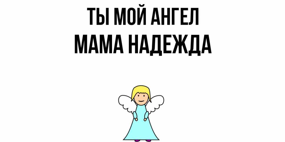 Открытка на каждый день с именем, Мама-Надежда Ты мой ангел ангел Прикольная открытка с пожеланием онлайн скачать бесплатно 