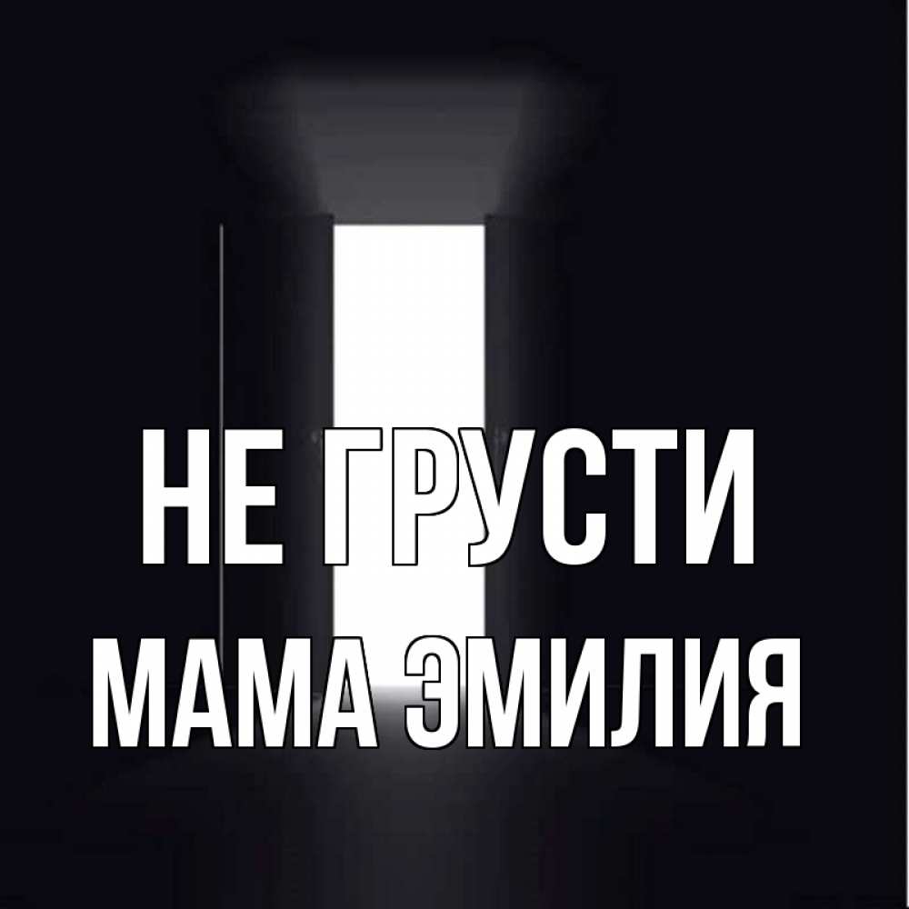 Открытка на каждый день с именем, Мама-Эмилия Не грусти открытая дверь Прикольная открытка с пожеланием онлайн скачать бесплатно 