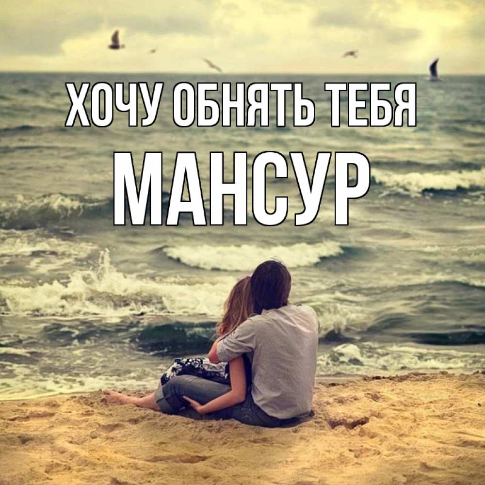 Открытка на каждый день с именем, Мансур Хочу обнять тебя возлюбленные на песочке Прикольная открытка с пожеланием онлайн скачать бесплатно 