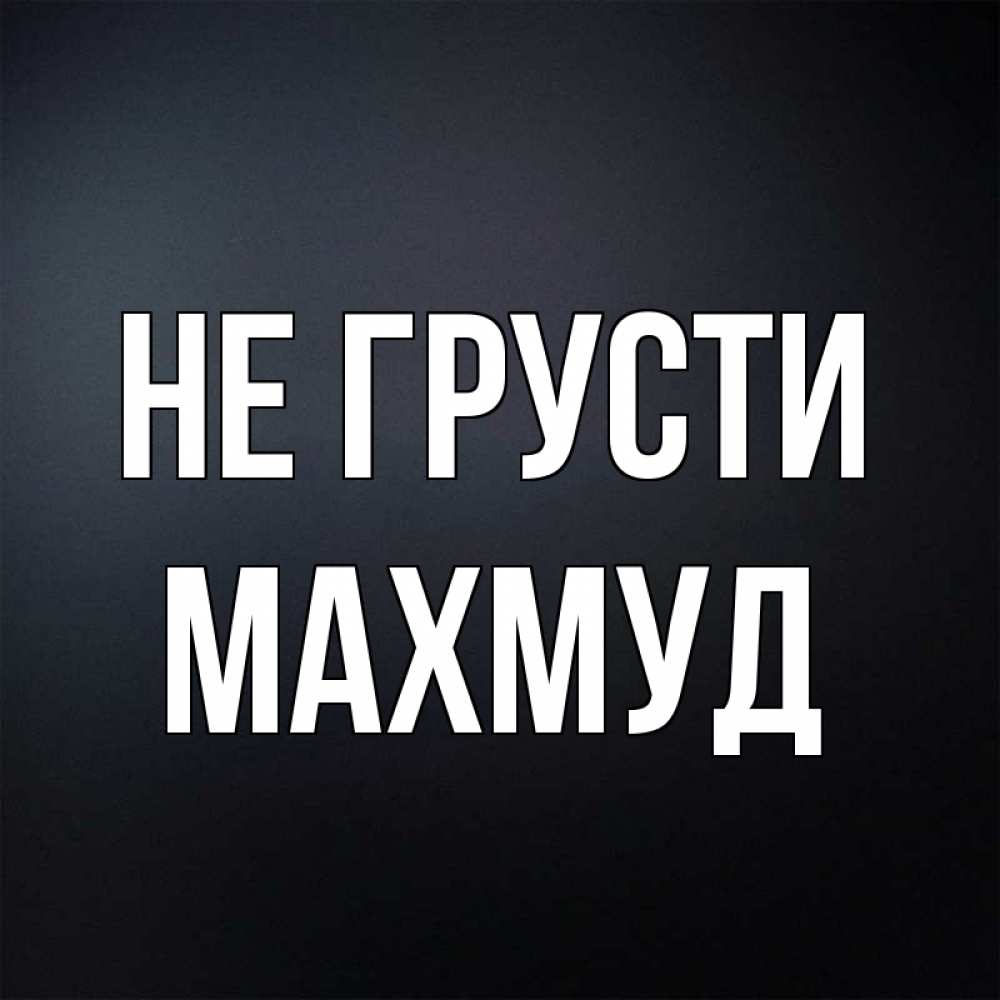 Открытка на каждый день с именем, Махмуд Не грусти Градиент серый Прикольная открытка с пожеланием онлайн скачать бесплатно 