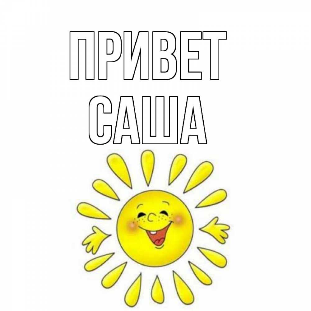 Открытка на каждый день с именем, Саша Привет солнце Прикольная открытка с пожеланием онлайн скачать бесплатно 