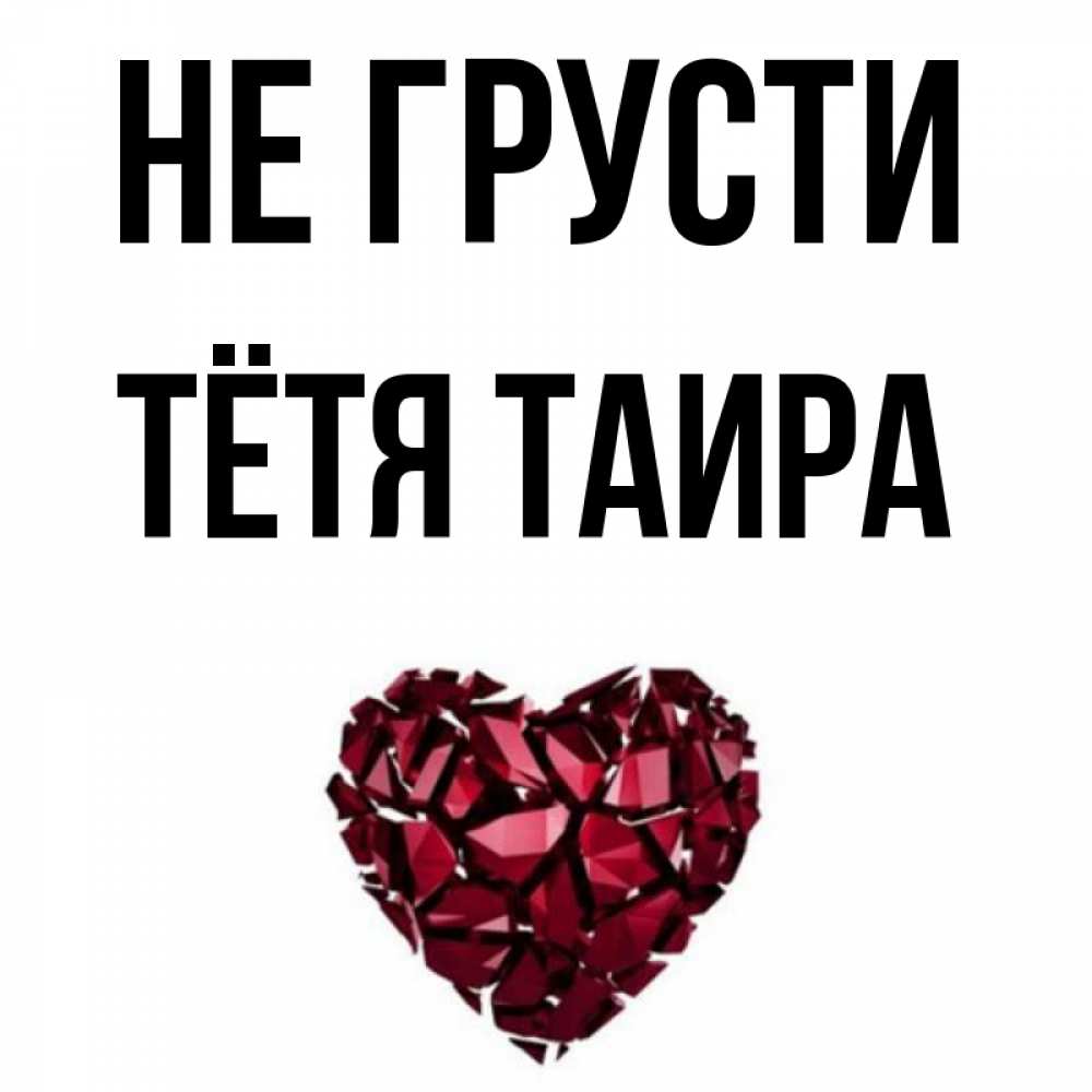 Открытка на каждый день с именем, Тётя-Таира Не грусти рубиновое сердечко Прикольная открытка с пожеланием онлайн скачать бесплатно 