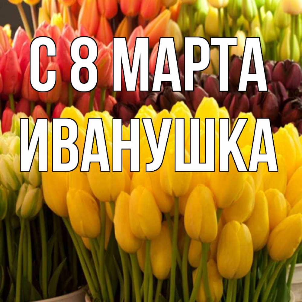 Картинка С 8 МАРТА, Иванушка