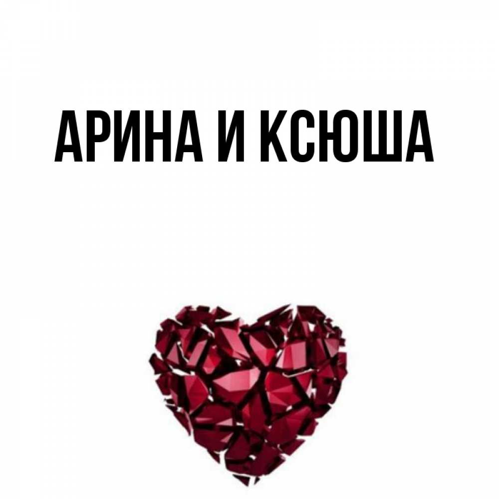 Открытка на каждый день с именем, Арина-и-Ксюша Главная рубиновое сердечко Прикольная открытка с пожеланием онлайн скачать бесплатно 