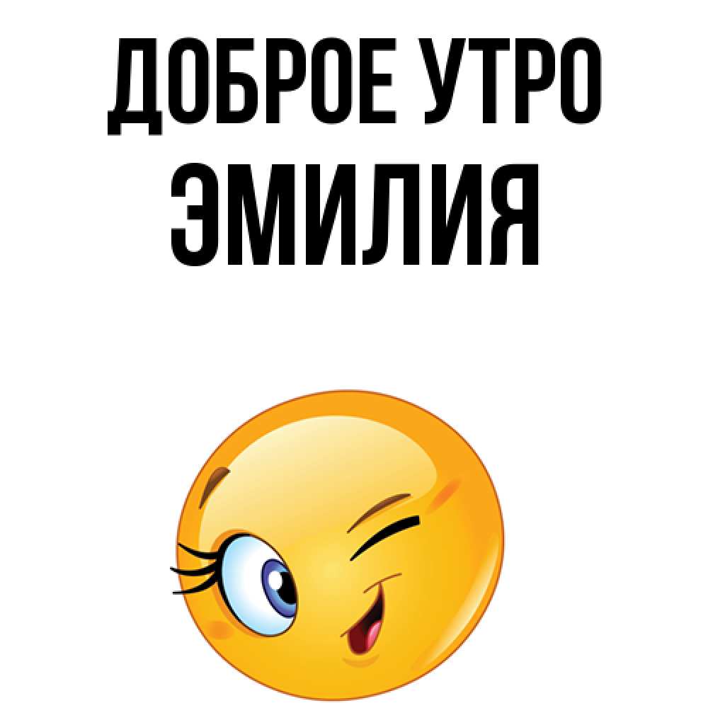 Открытка на каждый день с именем, Эмилия Доброе утро хорошее настроение Прикольная открытка с пожеланием онлайн скачать бесплатно 