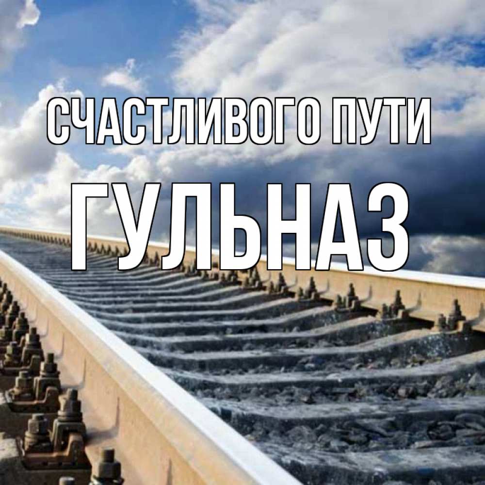 Открытка на каждый день с именем, Гульназ Счастливого пути железнодорожные пути на фоне неба Прикольная открытка с пожеланием онлайн скачать бесплатно 