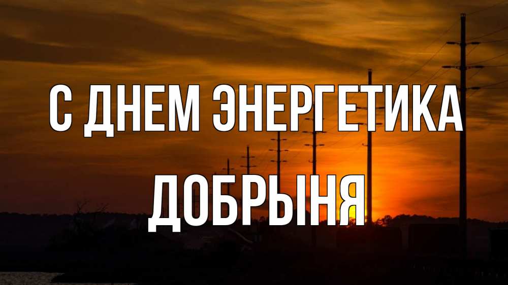 Открытка на каждый день с именем, Добрыня С днем энергетика столбы провода закат Прикольная открытка с пожеланием онлайн скачать бесплатно 