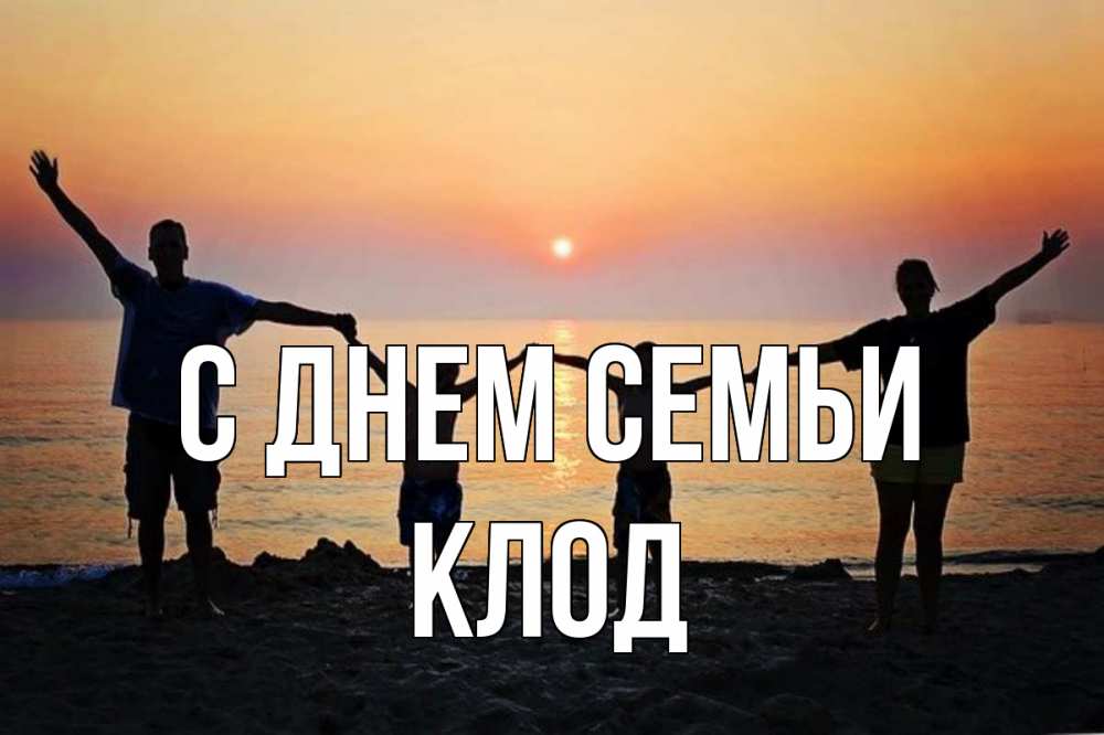 Открытка на каждый день с именем, Клод С днем семьи мама, папа, дети, дочка,сын, море, пляж, закат Прикольная открытка с пожеланием онлайн скачать бесплатно 
