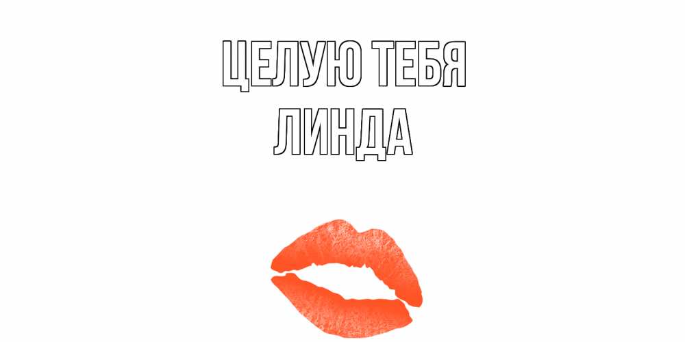 Открытка на каждый день с именем, Линда Целую тебя поцелуй Прикольная открытка с пожеланием онлайн скачать бесплатно 
