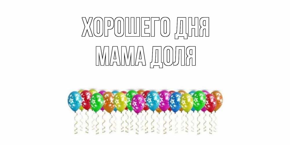 Открытка на каждый день с именем, Мама-Доля Хорошего дня прекрасного дня Прикольная открытка с пожеланием онлайн скачать бесплатно 