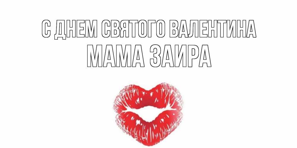 Открытка на каждый день с именем, Мама-Заира С днем Святого Валентина валентинка с губками на день всех влюбленных Прикольная открытка с пожеланием онлайн скачать бесплатно 