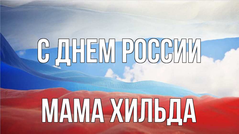 Открытка на каждый день с именем, Мама-Хильда С днем россии С днем России Прикольная открытка с пожеланием онлайн скачать бесплатно 