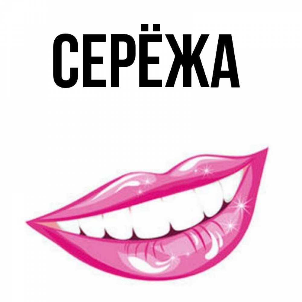 Открытка на каждый день с именем, Серёжа Главная розовые губы и белые зубы Прикольная открытка с пожеланием онлайн скачать бесплатно 
