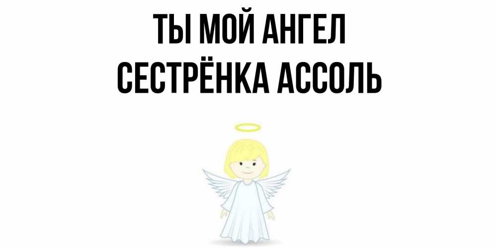 Открытка на каждый день с именем, Сестрёнка-Ассоль Ты мой ангел ангел Прикольная открытка с пожеланием онлайн скачать бесплатно 