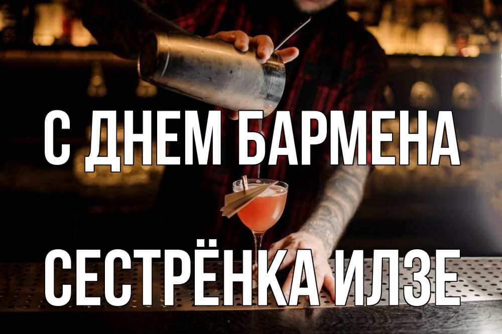 Открытка на каждый день с именем, Сестрёнка-Илзе С днем бармена с днем бармена Прикольная открытка с пожеланием онлайн скачать бесплатно 